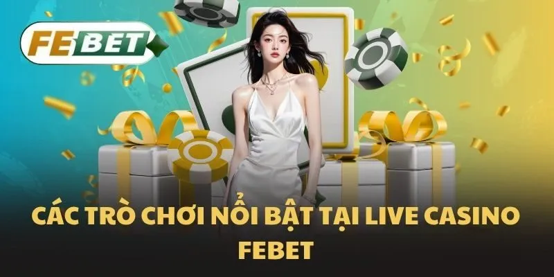 Các trò chơi nổi bật tại Live Casino Febet