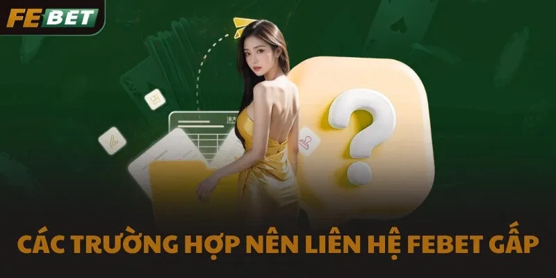 Các trường hợp nên liên hệ FEBET gấp
