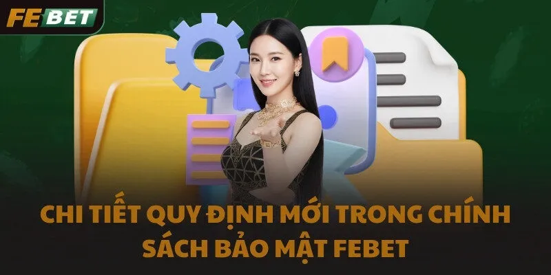Chi tiết quy định mới trong chính sách bảo mật FEBET