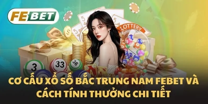 Cơ cấu xổ số bắc trung nam Febet và cách tính thưởng chi tiết