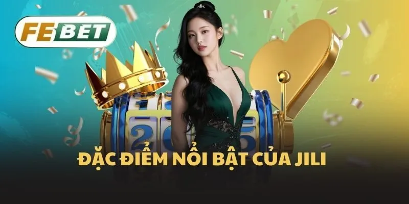 Đặc điểm nổi bật của Jili