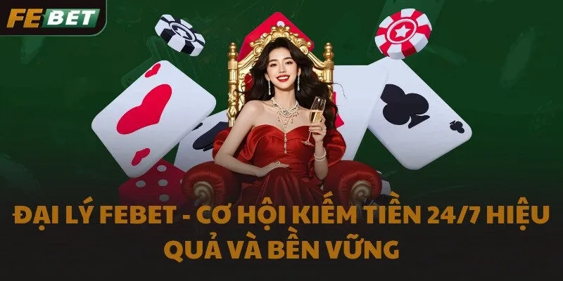 Đại lý FEBET - Cơ hội kiếm tiền 24/7 hiệu quả và bền vững