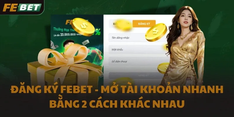 Đăng ký FEBET - Mở tài khoản nhanh bằng 2 cách khác nhau
