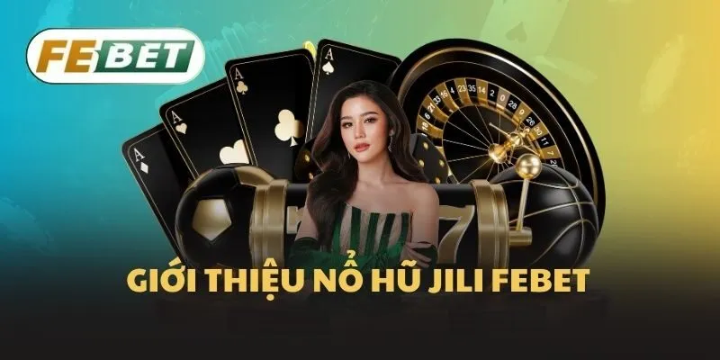 Giới thiệu nổ hũ Jili Febet
