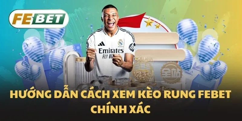 Hướng dẫn cách xem kèo rung Febet chính xác