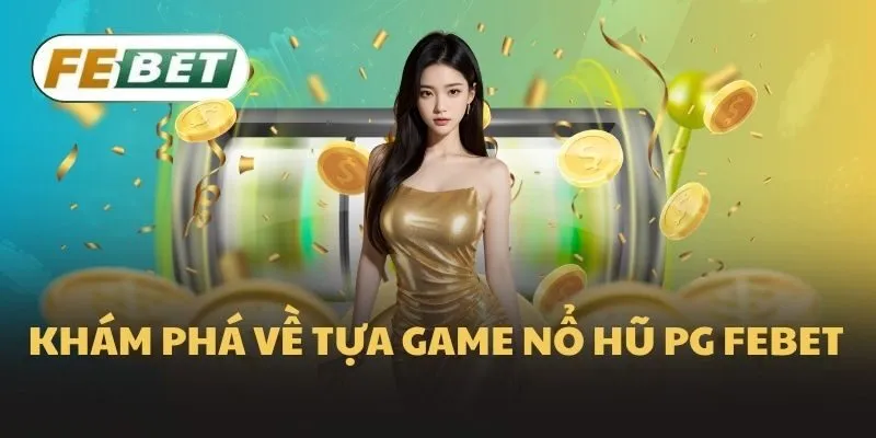 Khám phá về tựa game Nổ Hũ PG Febet