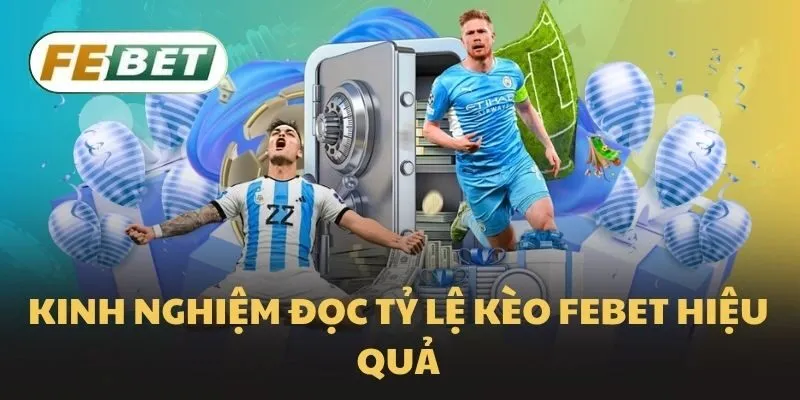 Kinh nghiệm đọc tỷ lệ kèo Febet hiệu quả