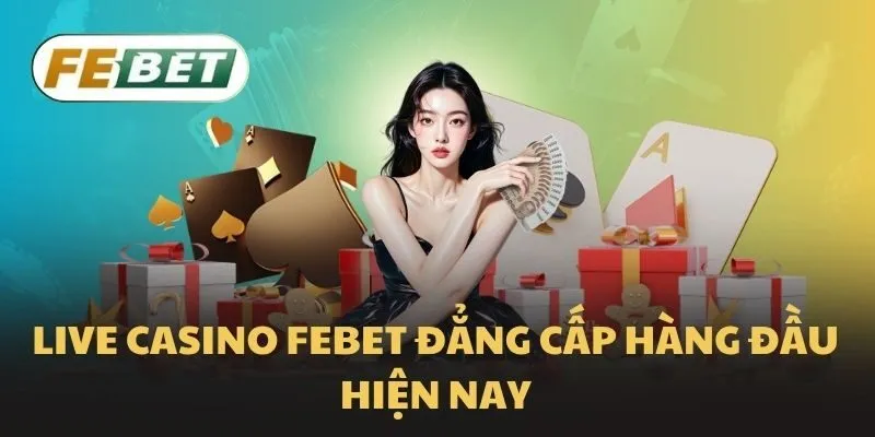 Live Casino Febet đẳng cấp hàng đầu hiện nay
