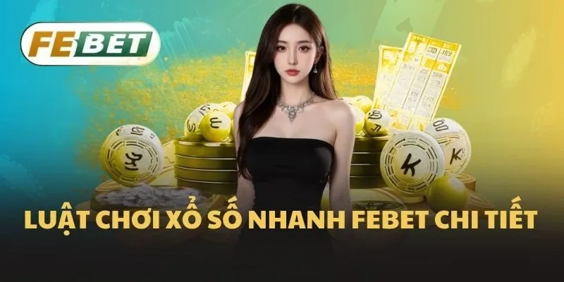 Luật chơi xổ số nhanh Febet chi tiết