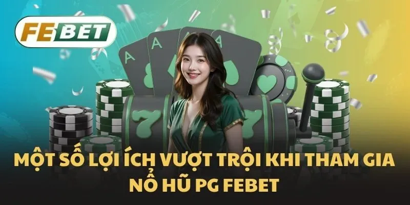 Một số lợi ích vượt trội khi tham gia Nổ Hũ PG Febet