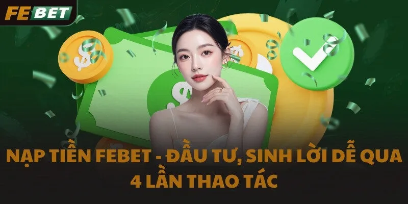 Nạp tiền FEBET - Đầu tư, sinh lời dễ qua 4 lần thao tác