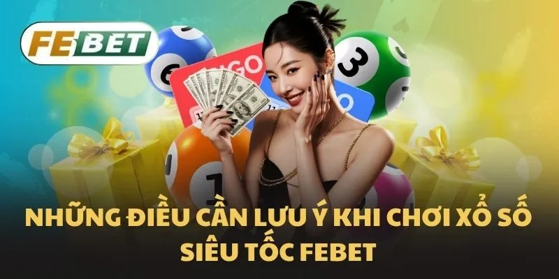 Những điều cần lưu ý khi chơi xổ số siêu tốc Febet