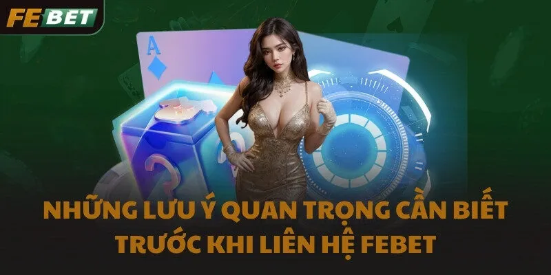Những lưu ý quan trọng cần biết trước khi liên hệ FEBET