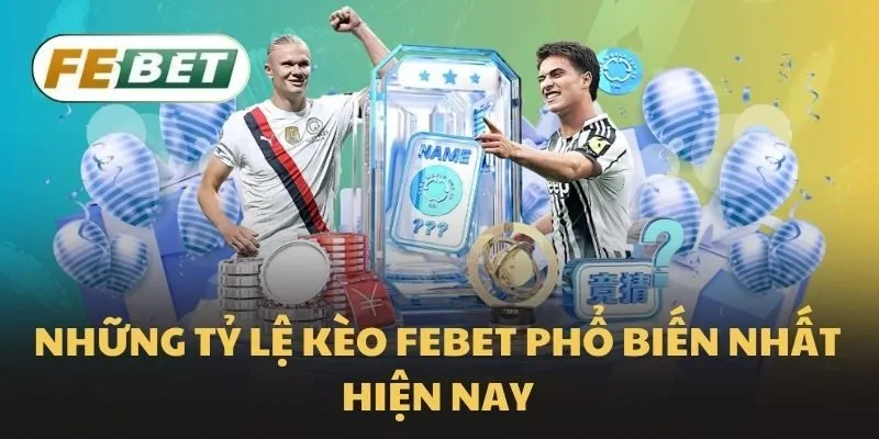 Những tỷ lệ kèo Febet phổ biến nhất hiện nay