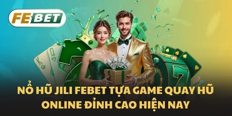 Nổ hũ Jili Febet tựa game quay hũ online đỉnh cao hiện nay