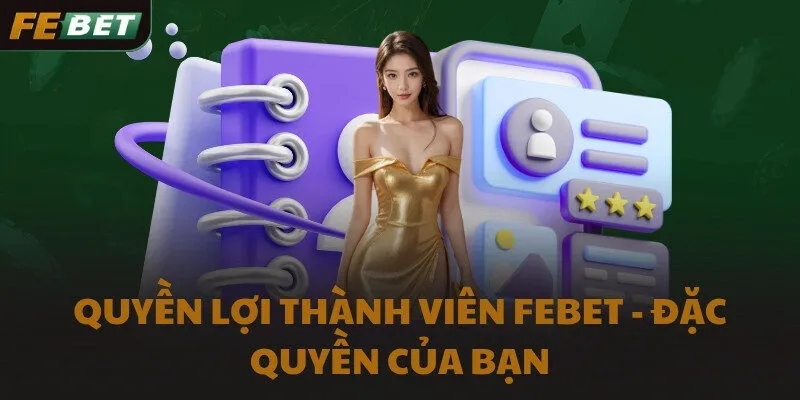 Quyền lợi thành viên FEBET - Đặc quyền của bạn