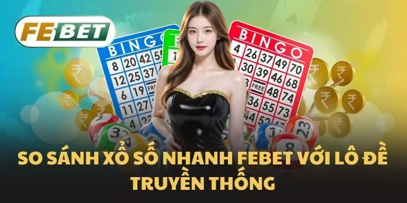 So sánh xổ số nhanh Febet với lô đề truyền thống