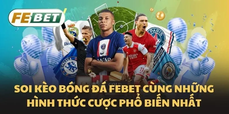 Soi kèo bóng đá Febet cùng những hình thức cược phổ biến nhất