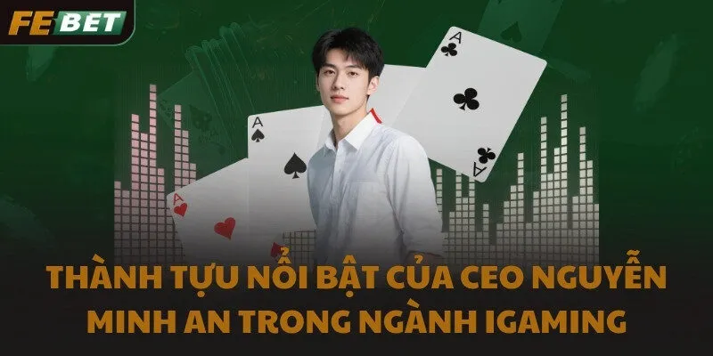Thành tựu nổi bật của CEO Nguyễn Minh An trong ngành iGaming