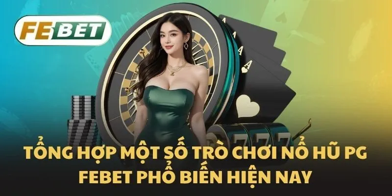 Tổng hợp một số trò chơi Nổ Hũ PG Febet phổ biến hiện nay