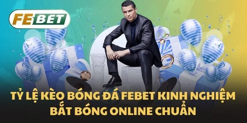 Tỷ lệ kèo bóng đá Febet kinh nghiệm bắt bóng online chuẩn