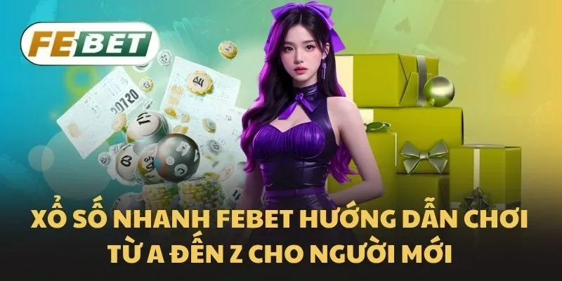 Xổ số nhanh Febet hướng dẫn chơi từ A đến Z cho người mới